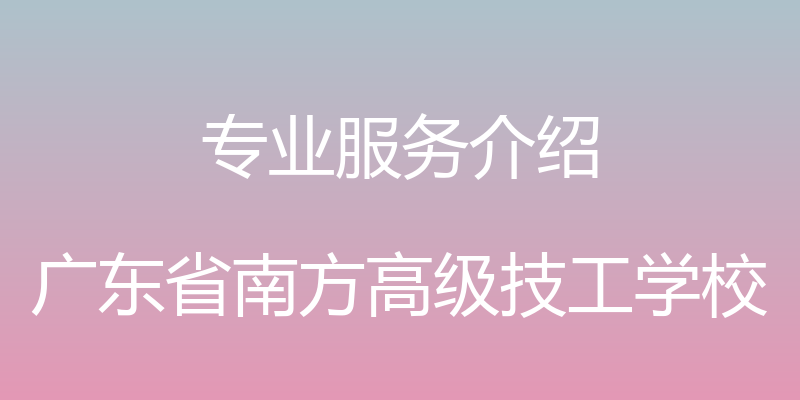 专业服务介绍 - 广东省南方高级技工学校