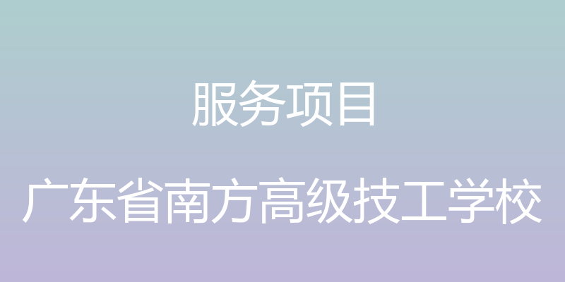 服务项目 - 广东省南方高级技工学校