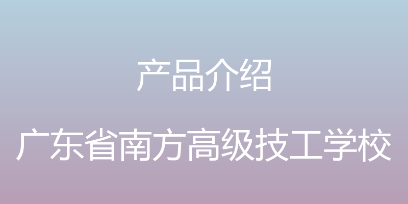 产品介绍 - 广东省南方高级技工学校