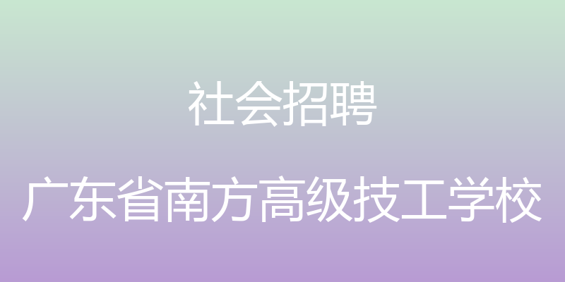 社会招聘 - 广东省南方高级技工学校