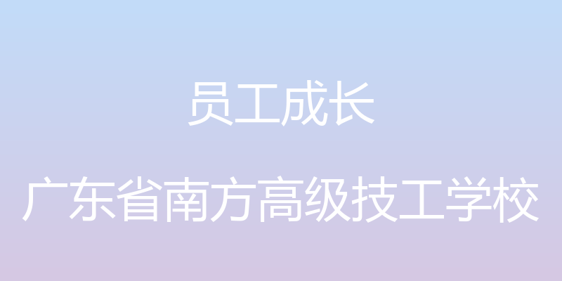 员工成长 - 广东省南方高级技工学校