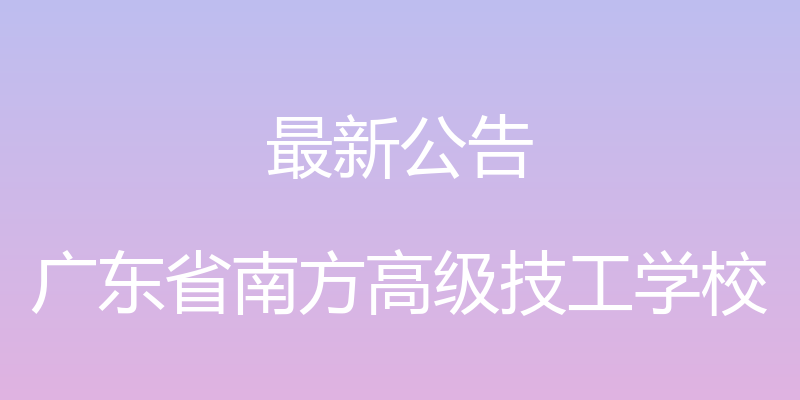 最新公告 - 广东省南方高级技工学校